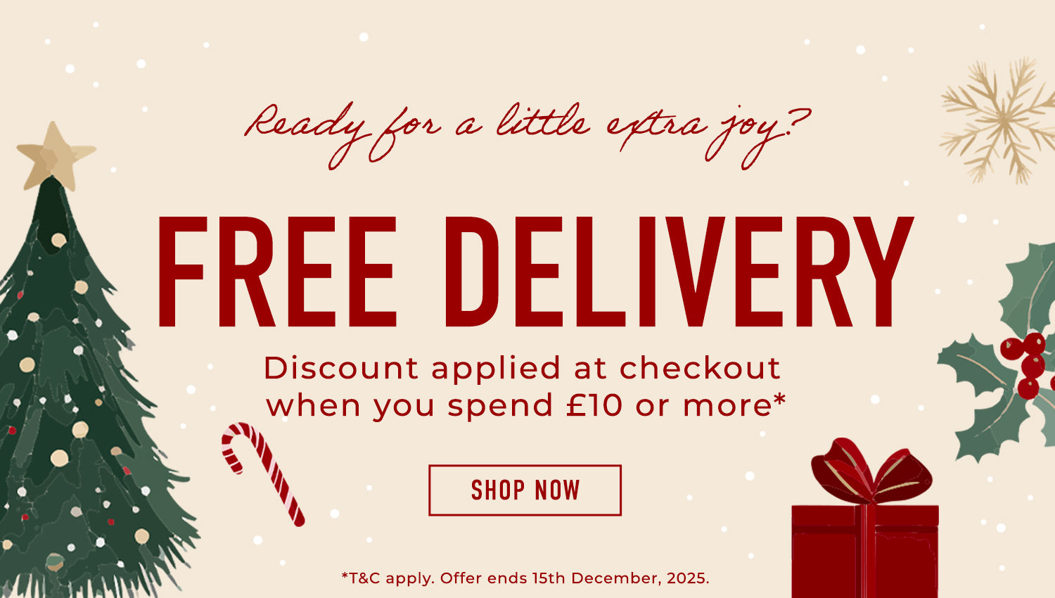 Free Delivery when you spend £10 or more. T&C apply. Offer ends 15th December, 2025.